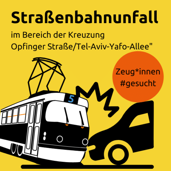 Straßenbahnunfall im Bereich der Kreuzung Opfinger Straße/Tel-Aviv-Yafo-Allee" - Hier: Zeugenaufruf